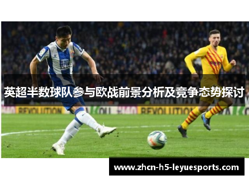 英超半数球队参与欧战前景分析及竞争态势探讨