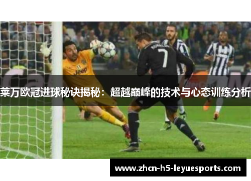 莱万欧冠进球秘诀揭秘：超越巅峰的技术与心态训练分析