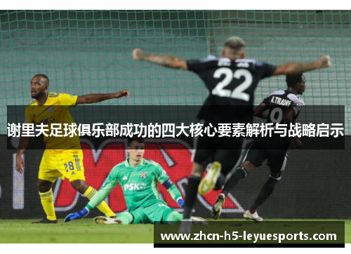 谢里夫足球俱乐部成功的四大核心要素解析与战略启示