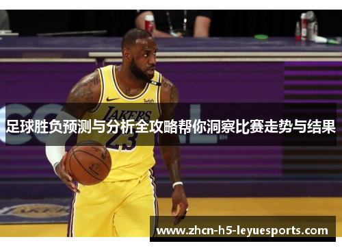 足球胜负预测与分析全攻略帮你洞察比赛走势与结果 足球胜负预测与分析全攻略帮你洞察比赛走势与结果