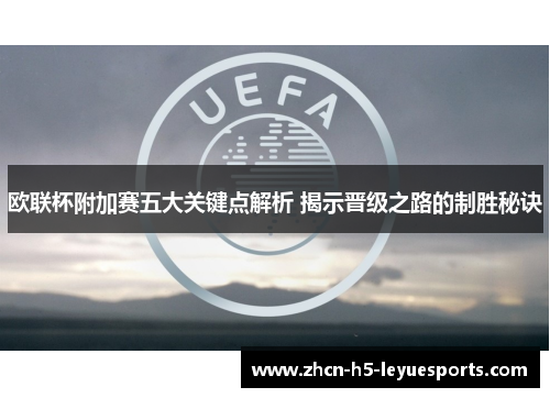 欧联杯附加赛五大关键点解析 揭示晋级之路的制胜秘诀