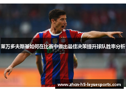 莱万多夫斯基如何在比赛中做出最佳决策提升球队胜率分析