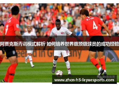 阿贾克斯青训模式解析 如何培养世界级顶级球员的成功经验