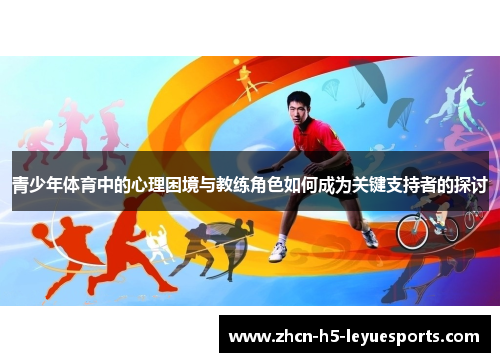 青少年体育中的心理困境与教练角色如何成为关键支持者的探讨