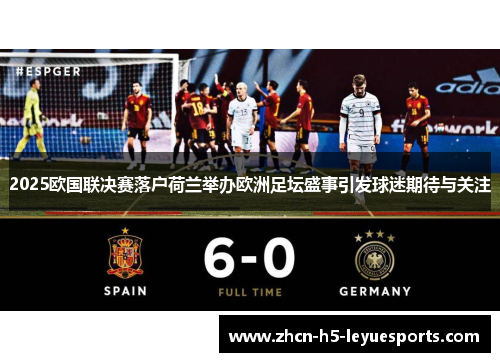 2025欧国联决赛落户荷兰举办欧洲足坛盛事引发球迷期待与关注 2025欧国联决赛落户荷兰举办欧洲足坛盛事引发球迷期待与关注