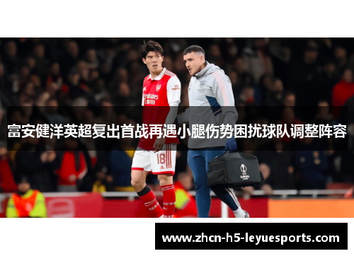 富安健洋英超复出首战再遇小腿伤势困扰球队调整阵容