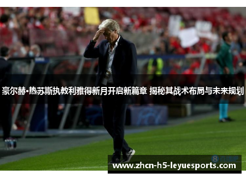 豪尔赫·热苏斯执教利雅得新月开启新篇章 揭秘其战术布局与未来规划