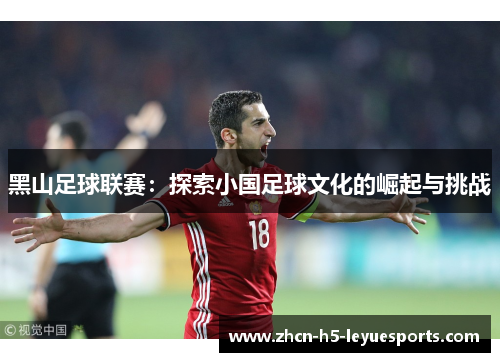 黑山足球联赛：探索小国足球文化的崛起与挑战