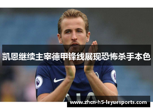 凯恩继续主宰德甲锋线展现恐怖杀手本色