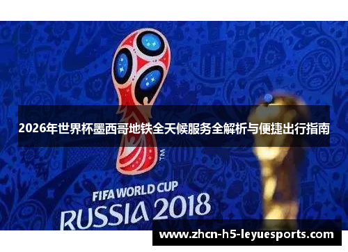 2026年世界杯墨西哥地铁全天候服务全解析与便捷出行指南